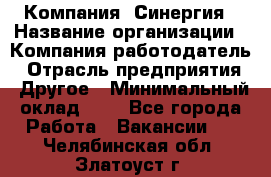 Компания «Синергия › Название организации ­ Компания-работодатель › Отрасль предприятия ­ Другое › Минимальный оклад ­ 1 - Все города Работа » Вакансии   . Челябинская обл.,Златоуст г.